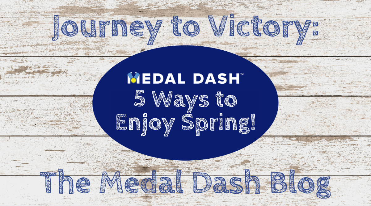 5 Ways to Get Outside and Enjoy the Spring – Medal Dash